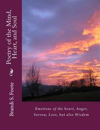 Poetry of the Mind, Heart, and Soul: Emotions of the Heart, Anger, Sorrow, Love, But Also Wisdom