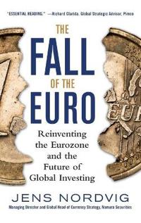 The Fall of the Euro: Reinventing the Eurozone and the Future of Global Investing