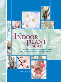 The Indoor Plant Bible: The Essential Guide to Choosing and Caring for Indoor, Greenhouse, and Patio Plants