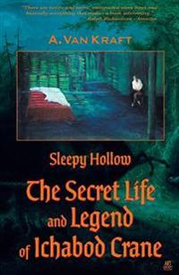 Sleepy Hollow: The Secret Life and Legend of Ichabod Crane