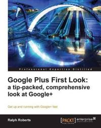 Google Plus First Look: a Tip-packed, Comprehensive Look at Google+