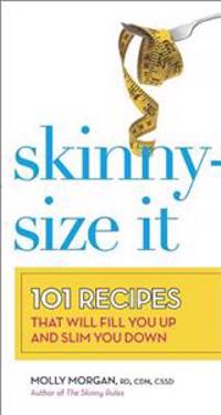 Skinny-Size It: 101 Recipes That Will Fill You Up and Slim You Down
