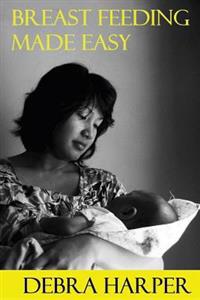 Breast Feeding Made Easy: How to Breastfeed for Mothers of Newborns