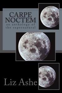 Carpe Noctem: An Anthology of the Supernatural