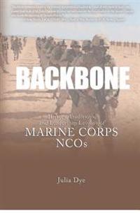 Backbone: History, Traditions, and Leadership Lessons of Marine Corps Ncos