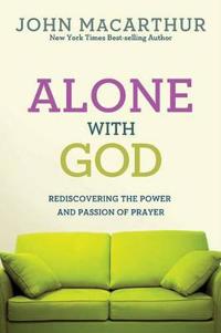 Alone with God: Rediscovering the Power and Passion of Prayer