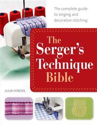 The Serger's Technique Bible: From Hemming and Seaming to Decorative Stitching, Get the Best from Your Machine