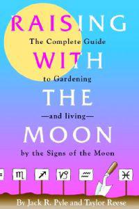 Raising with the Moon -- The Complete Guide to Gardening and Living by the Signs of the Moon