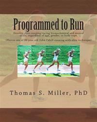 Programmed to Run: Develop Elite Running/Racing Biomechanical and Mental Skills, Regardless of Age, Gender, or Body Type.