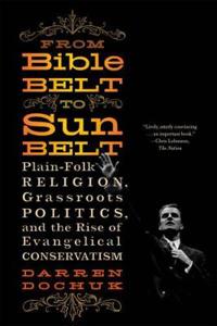From Bible Belt to Sunbelt - Plain-Folk Religion, Grassroots Politics, and the Rise of Evangelical Conservatism