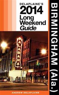 Birmingham (ALA.): Delaplaine's 2014 Long Weekend Guide