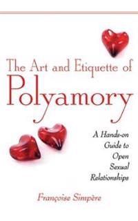The Art and Etiquette of Polyamory: A Hands-On Guide to Open Sexual Relationships