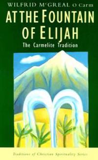 At the Fountain of Elijah: The Carmelite Tradition