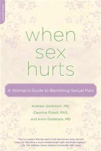 When Sex Hurts: A Woman's Guide to Banishing Sexual Pain