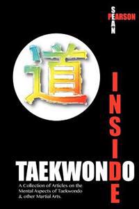 Inside Taekwondo: A Collection of Articles on the Mental Aspects of Taekwondo & Other Martial Arts