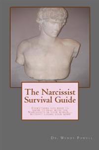 The Narcissist Survival Guide: Everything You Need to Know to Deal with the Narcissists in Your World, ...Without Losing Your Mind
