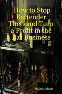 How to Stop Bartender Theft and Turn a Profit in the Bar Business
