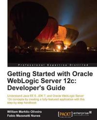 Getting Started with Oracle Weblogic Server 12c: Developer's Guide