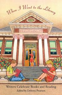 When I Went to the Library: Writers Celebrate Books and Reading
