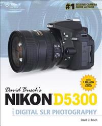 David Buschs Nikon D5300 Guide to Digital Slr Photography:
