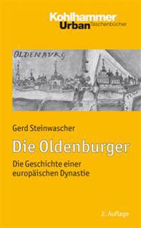 Die Oldenburger: Die Geschichte Einer Europaischen Dynastie