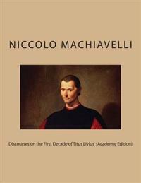 Discourses on the First Decade of Titus Livius (Academic Edition)