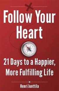 Follow Your Heart: 21 Days to a Happier, More Fulfilling Life