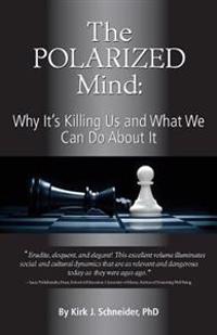 The Polarized Mind: Why It's Killing Us and What We Can Do about It