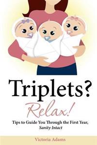 Triplets? Relax!: Tips to Guide You Through the First Year, Sanity Intact