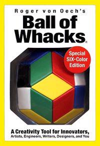 Ball of Whacks: Six-Color: A Creativity Tool for Innovators, Artist, Engineers, Writers, Designers, and You [With 30 Pyramid Magnetic Building BlocksW