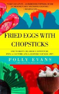 Fried Eggs with Chopsticks: One Woman's Hilarious Adventure Into a Country and a Culture Not Her Own