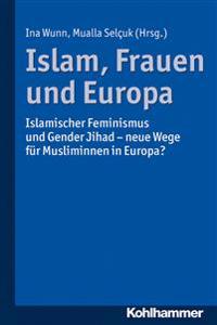 Islam, Frauen Und Europa: Islamischer Feminismus Und Gender Jihad - Neue Wege Fur Musliminnen in Europa