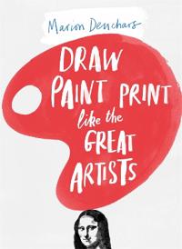 Draw, Paint and Print Like Great Artists