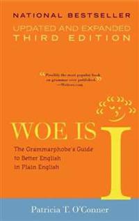 Woe Is I: The Grammarphobe's Guide to Better English in Plain English