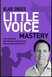 Little Voice Mastery: How to Win the War Between Your Ears in 30 Seconds or Less and Have an Extraordinary Life!