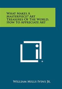 What Makes a Masterpiece? Art Treasures of the World, How to Appreciate Art