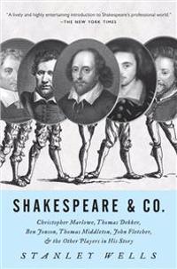 Shakespeare & Co.: Christopher Marlowe, Thomas Dekker, Ben Jonson, Thomas Middleton, John Fletcher and the Other Players in His Story