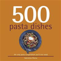 500 Pasta Dishes: The Only Compendium of Pasta Dishes You'll Ever Need