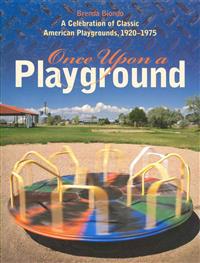 Once Upon a Playground: A Celebration of Classic American Playgrounds, 1920-1975