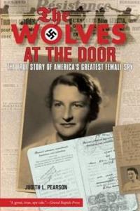 The Wolves at the Door: The True Story of America's Greatest Female Spy