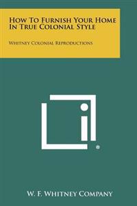 How to Furnish Your Home in True Colonial Style: Whitney Colonial Reproductions