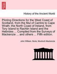 Piloting Directions for the West Coast of Scotland, from the Mul of Cantire to Cape Wrath; The North Coast of Ireland, from Tory Island to Rachlin Island and the Hebrides ... Compiled from the Surveys of MacKenzie ... and Others ... Fifth Edition.