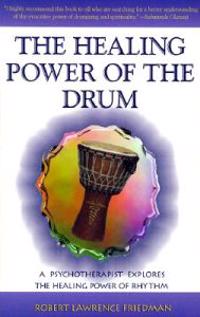 The Healing Power of the Drum: A Psychotherapist Explores the Healing Power of Rhythm