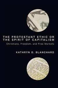 The Protestant Ethic or the Spirit of Capitalism: Christians, Freedom, and Free Markets