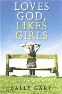 Loves God, Likes Girls: A Memoir