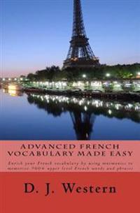 Advanced French Vocabulary Made Easy: Enrich Your French Vocabulary by Using Mnemonics to Memorize 300+ Upper Level French Words and Phrases