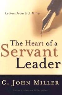The Heart of a Servant Leader: Letters from Jack Miller