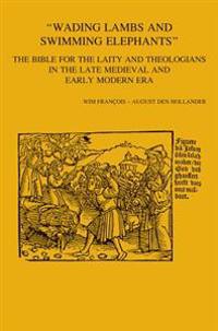 Wading Lambs and Swimming Elephants: The Bible for the Laity and Theologians in Late Medieval and Early Modern Era