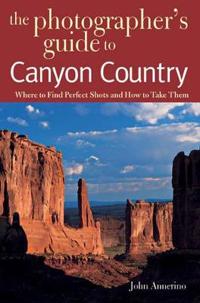 The Photographer's Guide to Canyon Country