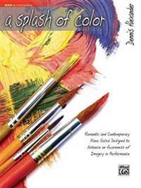 A Splash of Color, Bk 2: Romantic and Contemporary Piano Solos Designed to Enhance an Awareness of Imagery in Performance